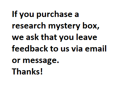 Image of text that reads "If you purchase a research mystery box, we ask that you leave feedback to us via email or message. Thanks!"